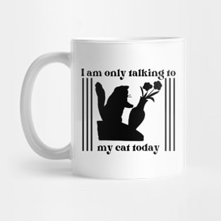 I Am Only Talking To My Cat Today Mug